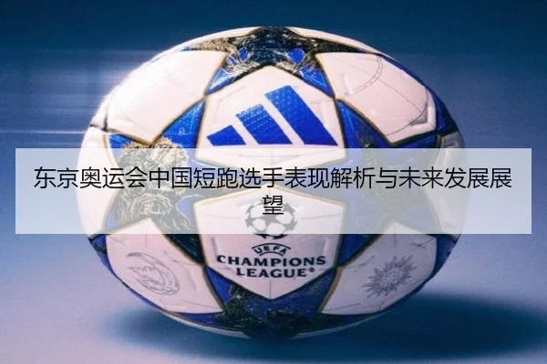东京奥运会中国短跑选手表现解析与未来发展展望（6686sports）